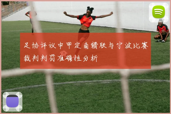 足协评议中甲定南赣联与宁波比赛裁判判罚准确性分析